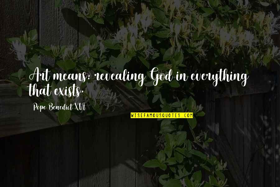Robert Longo Quotes By Pope Benedict XVI: Art means: revealing God in everything that exists.