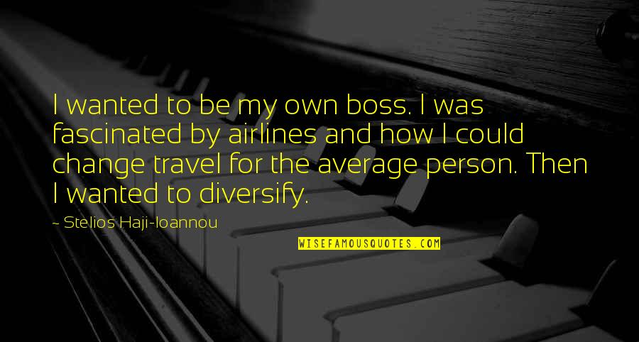 Robert Longo Quotes By Stelios Haji-Ioannou: I wanted to be my own boss. I