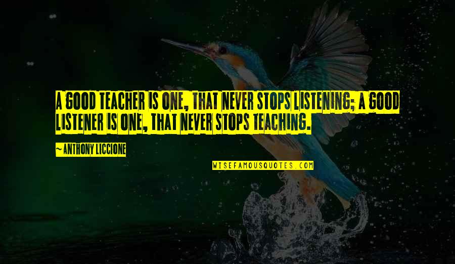 Robert Louden Quotes By Anthony Liccione: A good teacher is one, that never stops Robert Louden Quotes By Anthony Liccione: A good teacher is one, that never stops