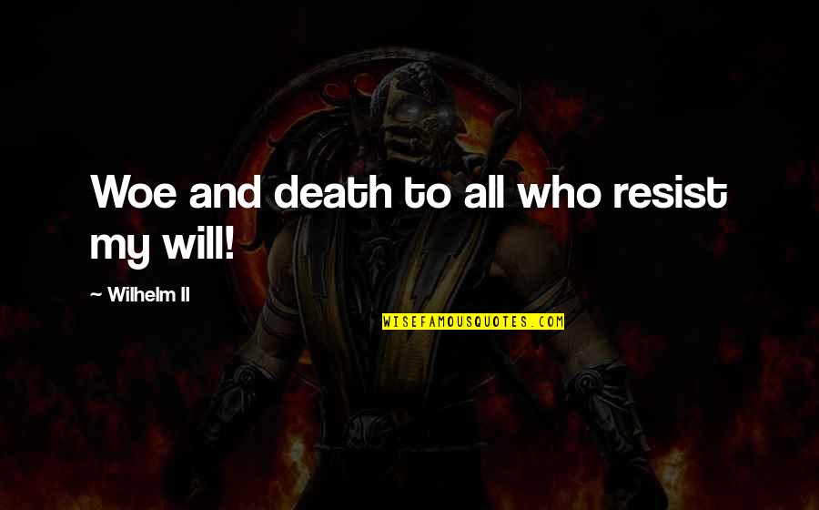 Robert Louis Balfour Stevenson Quotes By Wilhelm II: Woe and death to all who resist my Robert Louis Balfour Stevenson Quotes By Wilhelm II: Woe and death to all who resist my