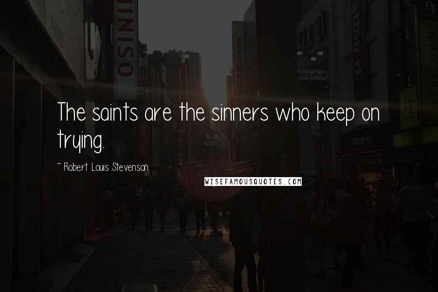 Robert Louis Stevenson quotes: The saints are the sinners who keep on trying.