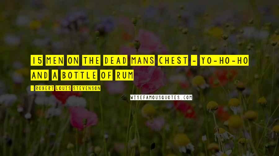 Robert Louis Stevenson quotes: 15 men on the dead mans chest - yo-ho-ho and a bottle of rum