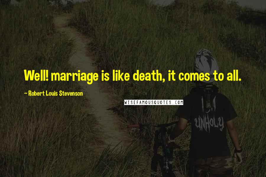 Robert Louis Stevenson quotes: Well! marriage is like death, it comes to all.