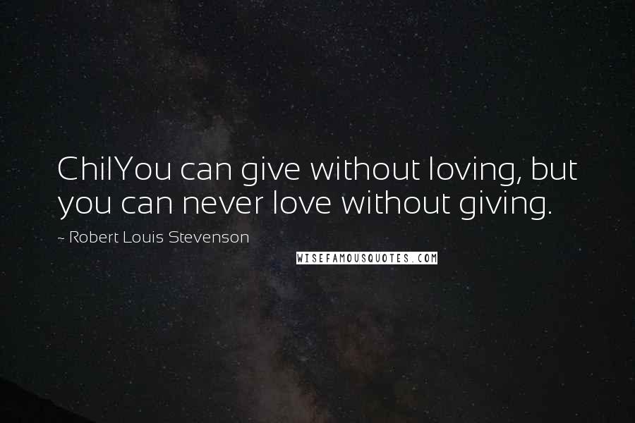Robert Louis Stevenson quotes: ChilYou can give without loving, but you can never love without giving.