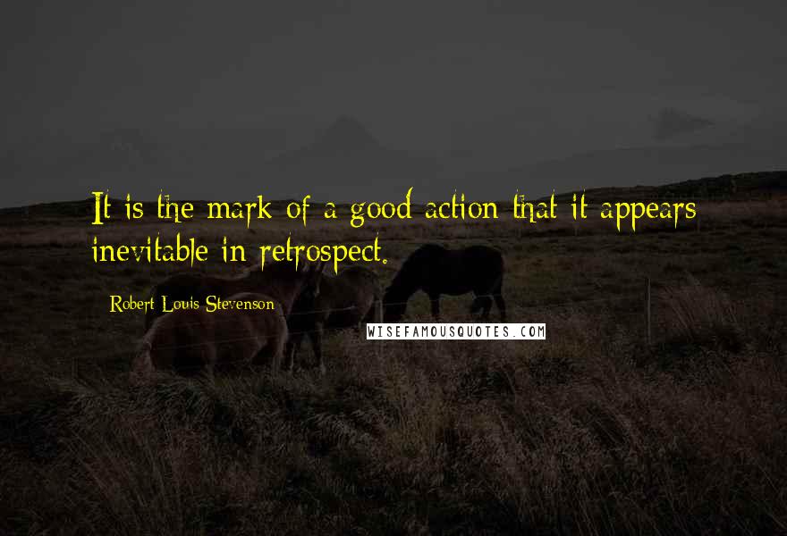 Robert Louis Stevenson quotes: It is the mark of a good action that it appears inevitable in retrospect.