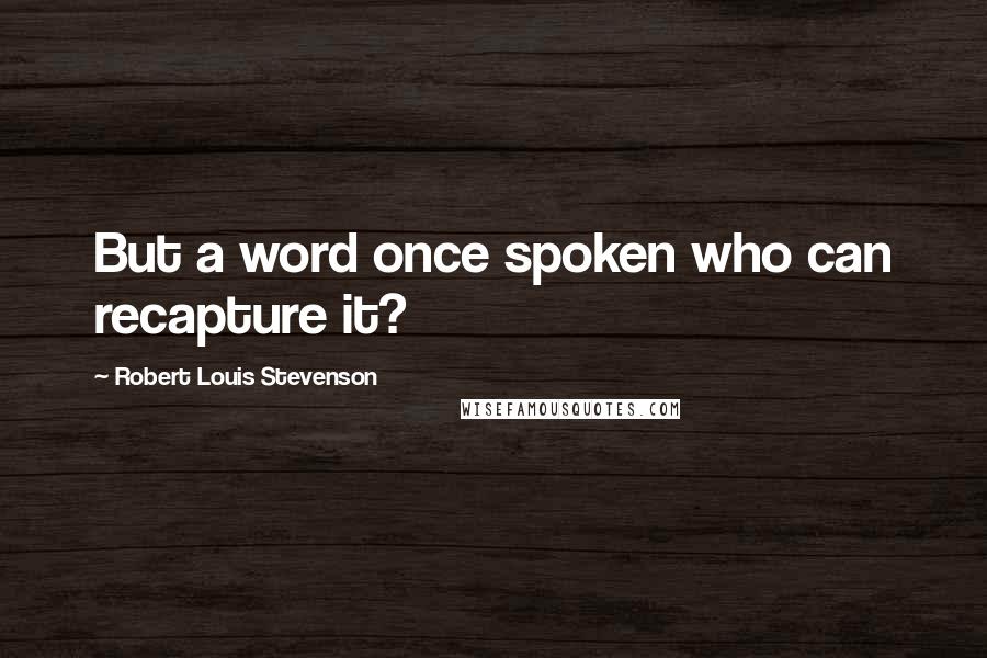 Robert Louis Stevenson quotes: But a word once spoken who can recapture it?