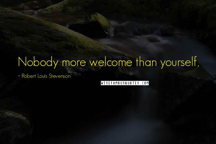 Robert Louis Stevenson quotes: Nobody more welcome than yourself,