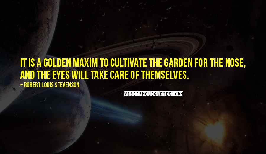 Robert Louis Stevenson quotes: It is a golden maxim to cultivate the garden for the nose, and the eyes will take care of themselves.