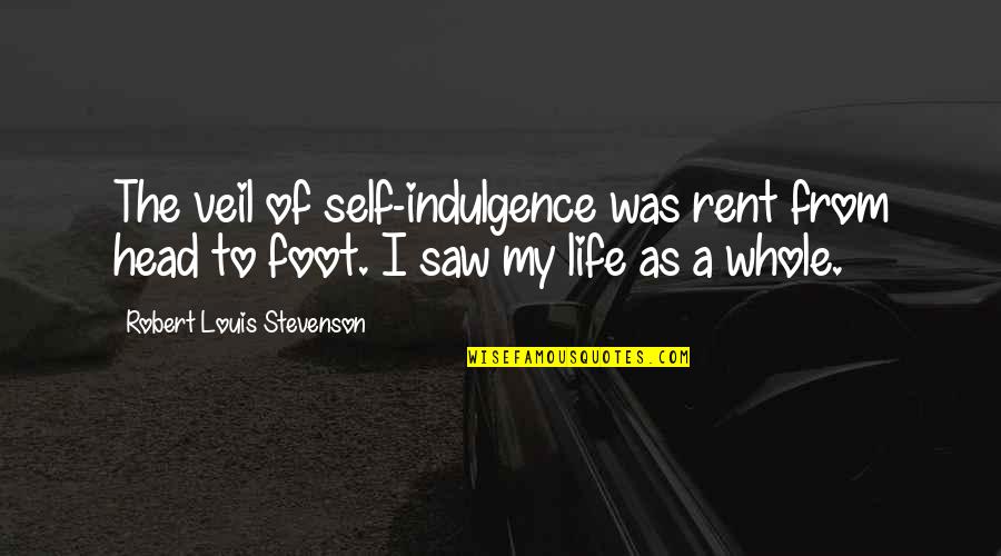 Robert Louis Stevenson Quotes By Robert Louis Stevenson: The veil of self-indulgence was rent from head Robert Louis Stevenson Quotes By Robert Louis Stevenson: The veil of self-indulgence was rent from head