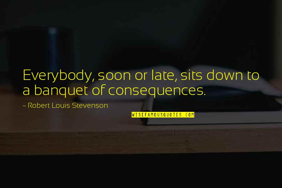 Robert Louis Stevenson Quotes By Robert Louis Stevenson: Everybody, soon or late, sits down to a