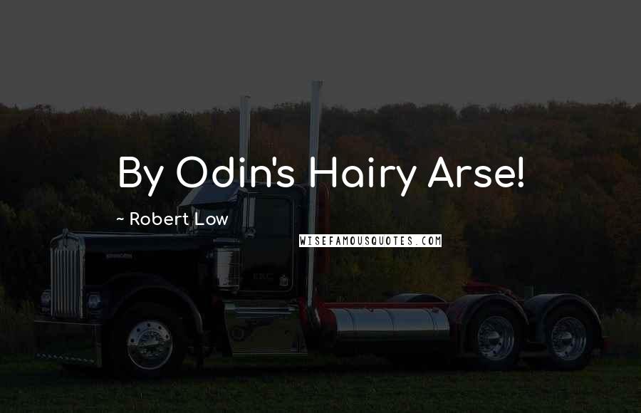 Robert Low quotes: By Odin's Hairy Arse!