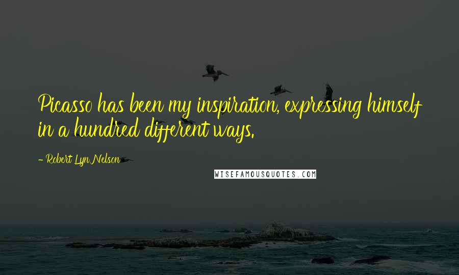 Robert Lyn Nelson quotes: Picasso has been my inspiration, expressing himself in a hundred different ways.