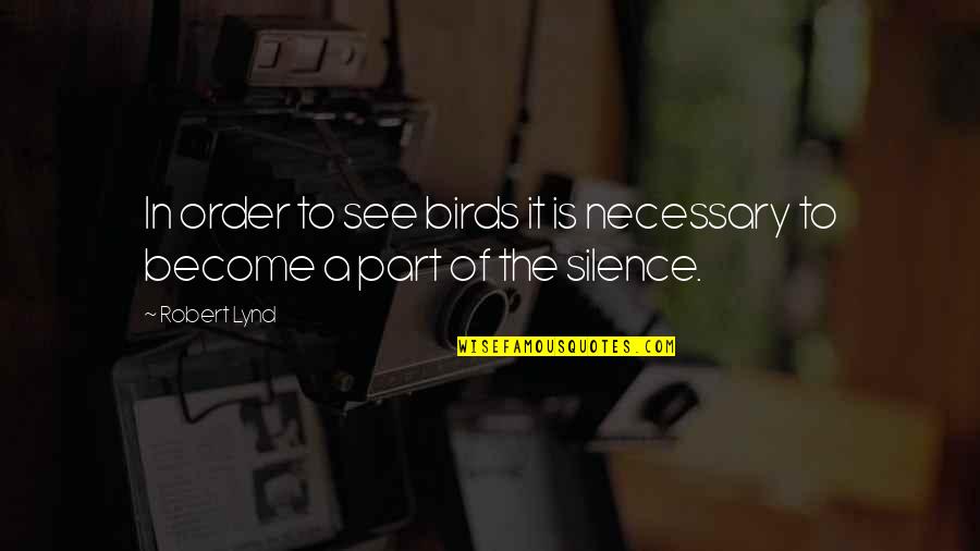 Robert Lynd Quotes By Robert Lynd: In order to see birds it is necessary
