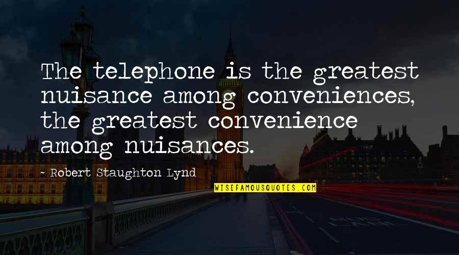 Robert Lynd Quotes By Robert Staughton Lynd: The telephone is the greatest nuisance among conveniences, Robert Lynd Quotes By Robert Staughton Lynd: The telephone is the greatest nuisance among conveniences,
