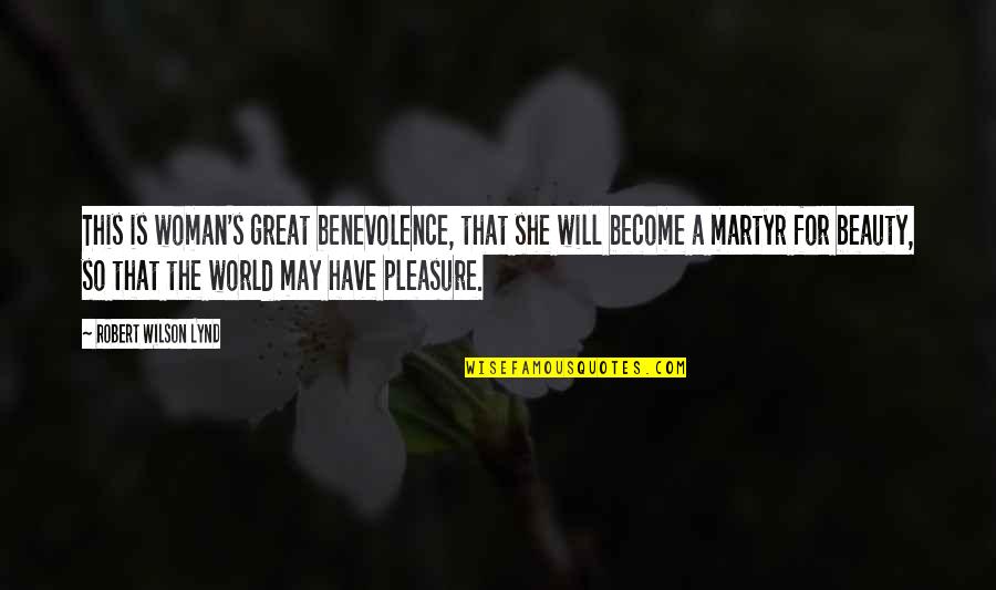 Robert Lynd Quotes By Robert Wilson Lynd: This is woman's great benevolence, that she will