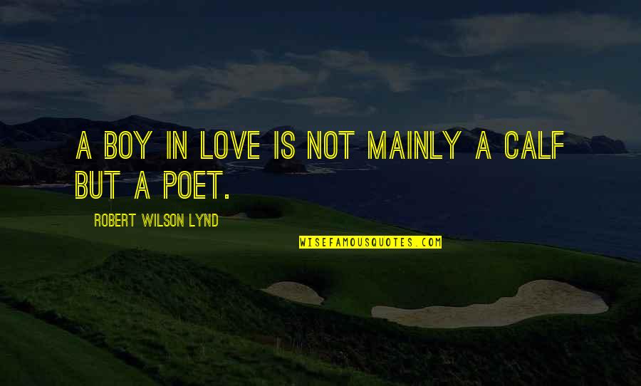 Robert Lynd Quotes By Robert Wilson Lynd: A boy in love is not mainly a Robert Lynd Quotes By Robert Wilson Lynd: A boy in love is not mainly a