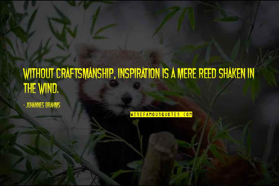 Robert Lynn Asprin Quotes By Johannes Brahms: Without craftsmanship, inspiration is a mere reed shaken Robert Lynn Asprin Quotes By Johannes Brahms: Without craftsmanship, inspiration is a mere reed shaken