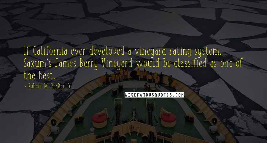 Robert M. Parker Jr. quotes: If California ever developed a vineyard rating system, Saxum's James Berry Vineyard would be classified as one of the best.