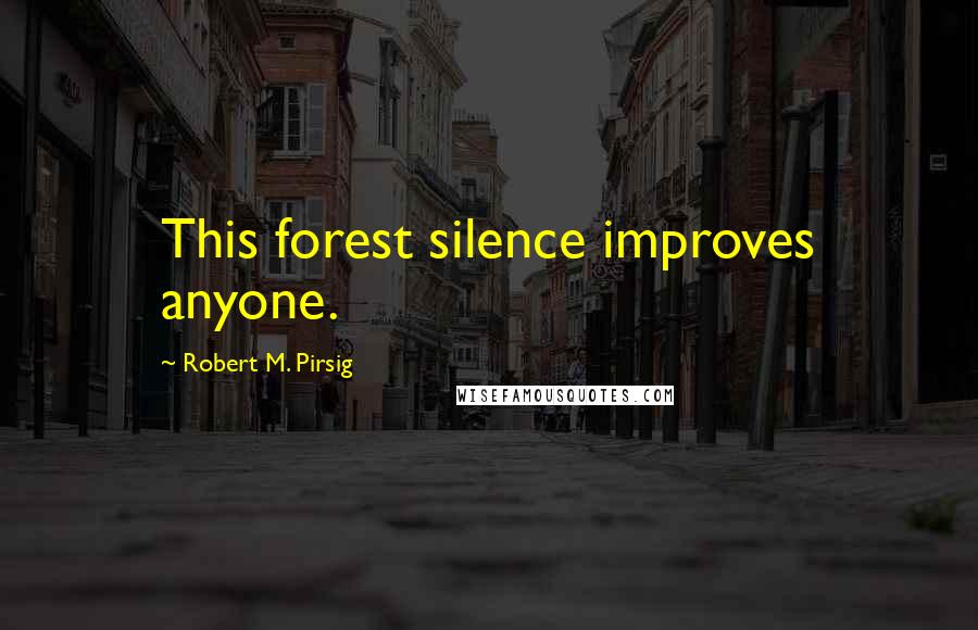 Robert M. Pirsig quotes: This forest silence improves anyone.