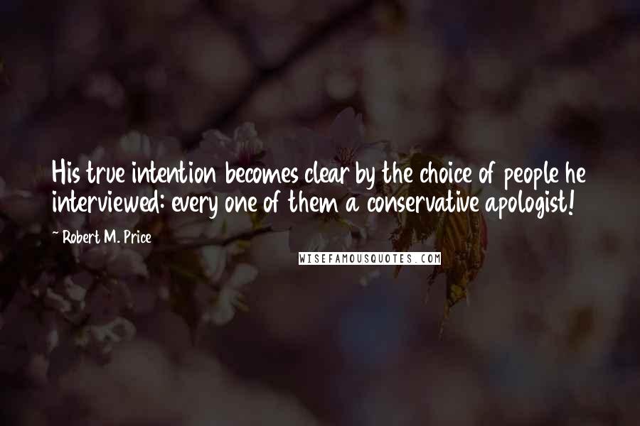 Robert M. Price quotes: His true intention becomes clear by the choice of people he interviewed: every one of them a conservative apologist!