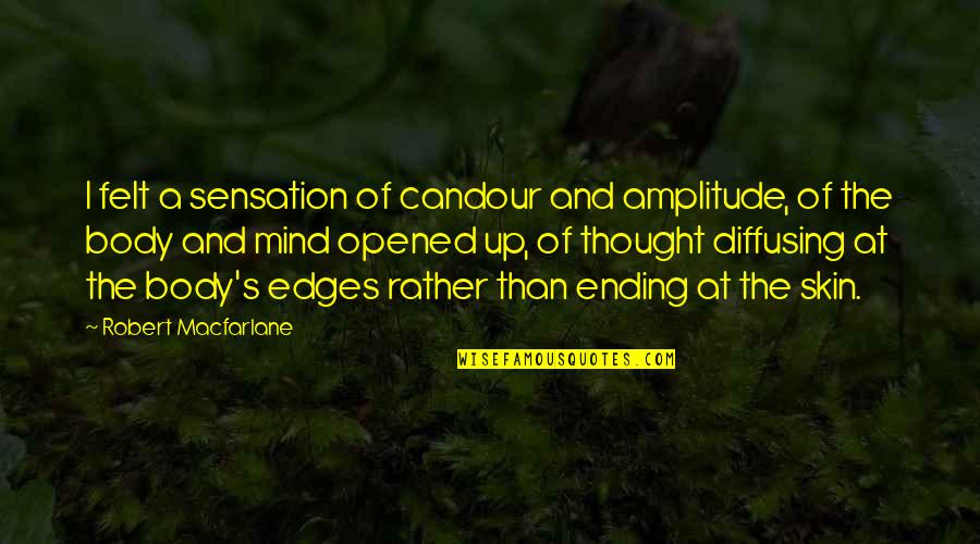 Robert Macfarlane Quotes By Robert Macfarlane: I felt a sensation of candour and amplitude,