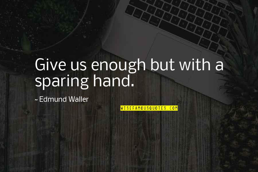 Robert Madu Quotes By Edmund Waller: Give us enough but with a sparing hand.