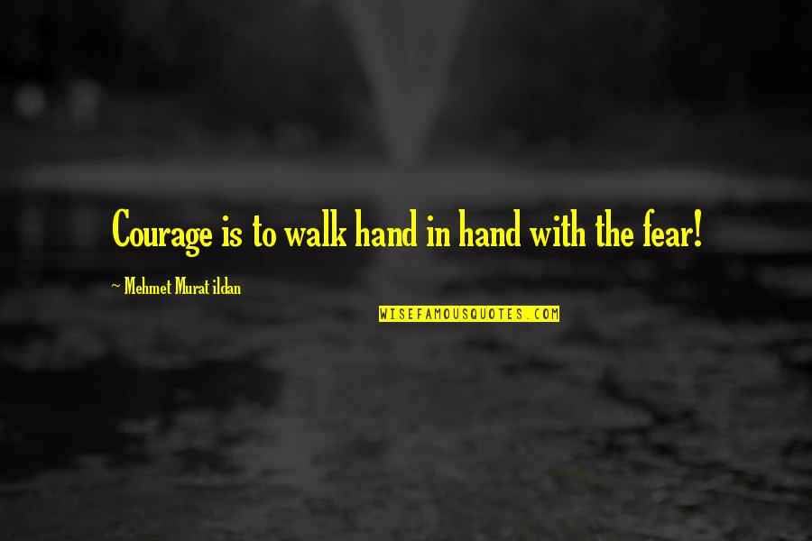 Robert Madu Quotes By Mehmet Murat Ildan: Courage is to walk hand in hand with