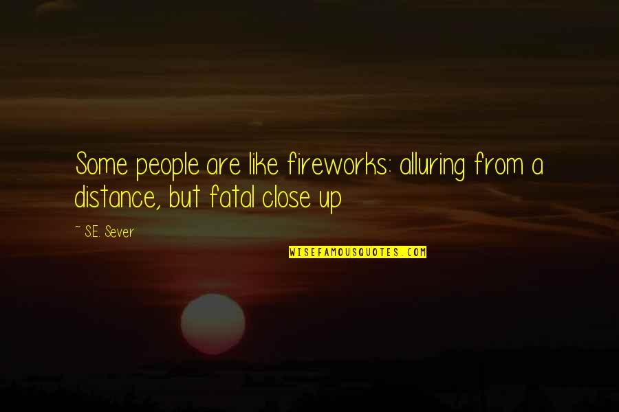 Robert Mallet Quotes By S.E. Sever: Some people are like fireworks: alluring from a