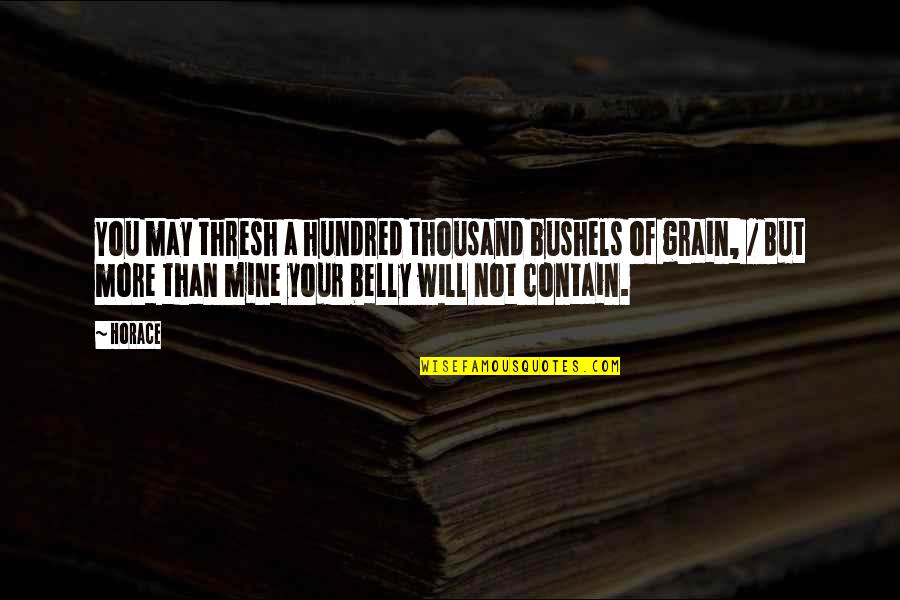 Robert Mangold Quotes By Horace: You may thresh a hundred thousand bushels of