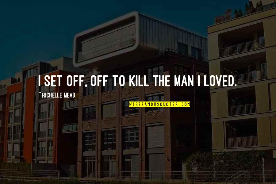 Robert Mangold Quotes By Richelle Mead: I set off, off to kill the man