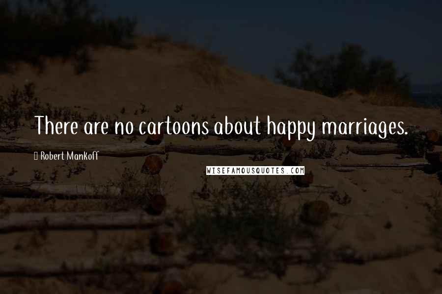 Robert Mankoff quotes: There are no cartoons about happy marriages.