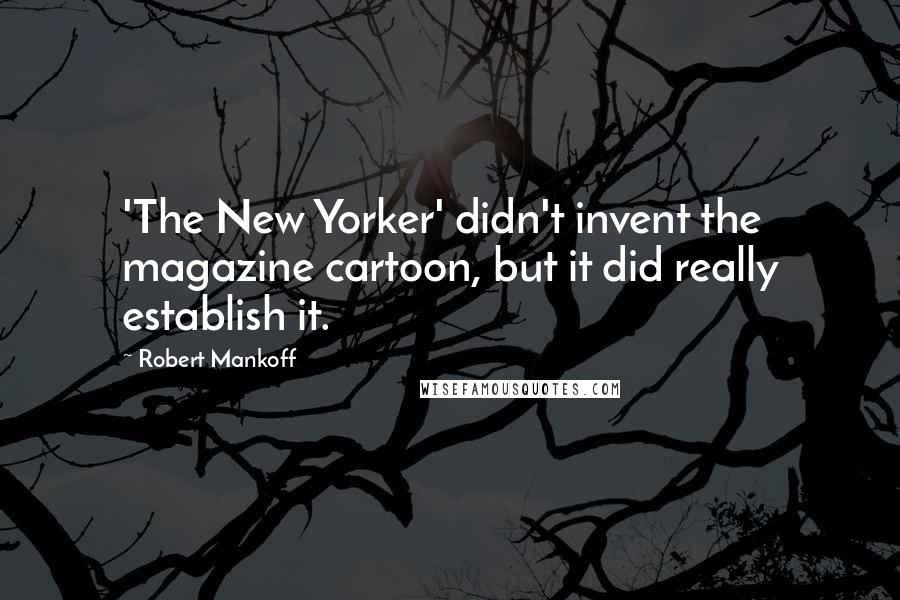 Robert Mankoff quotes: 'The New Yorker' didn't invent the magazine cartoon, but it did really establish it.