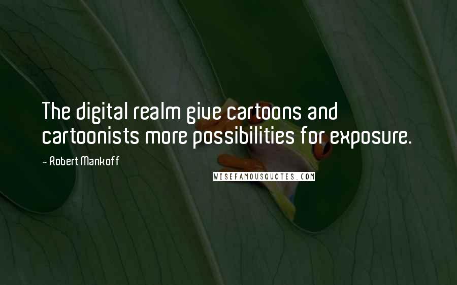 Robert Mankoff quotes: The digital realm give cartoons and cartoonists more possibilities for exposure.