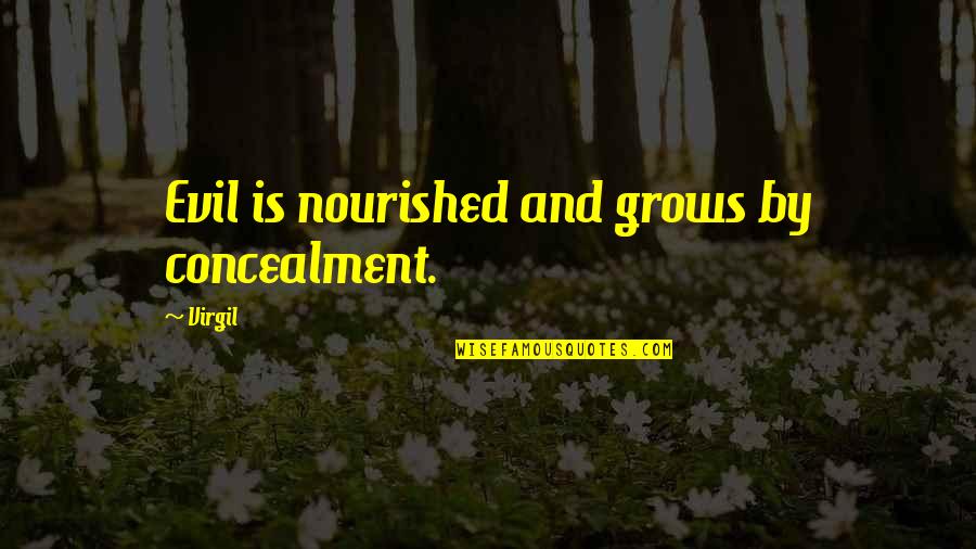 Robert Maynard Pirsig Quotes By Virgil: Evil is nourished and grows by concealment.