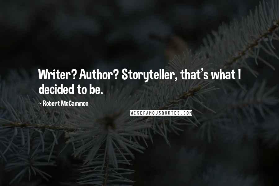 Robert McCammon quotes: Writer? Author? Storyteller, that's what I decided to be.