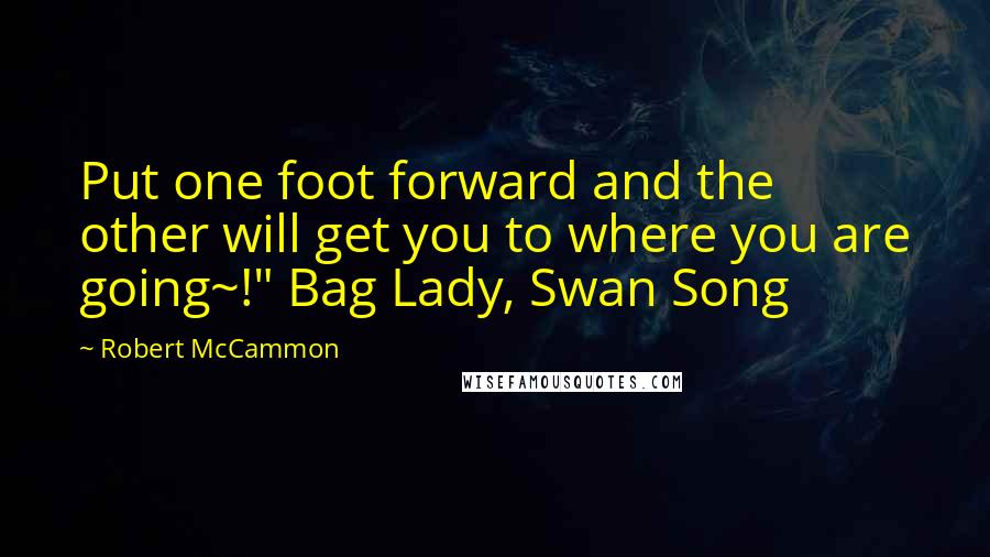 Robert McCammon quotes: Put one foot forward and the other will get you to where you are going~!" Bag Lady, Swan Song