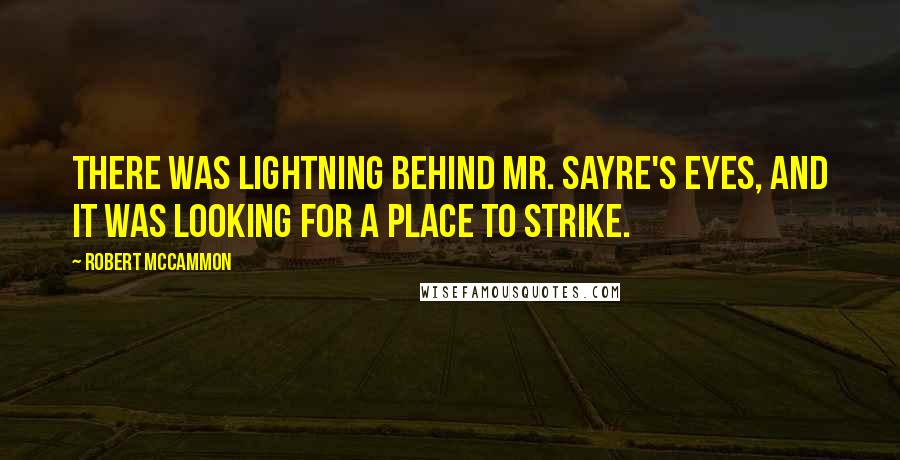 Robert McCammon quotes: There was lightning behind Mr. Sayre's eyes, and it was looking for a place to strike.