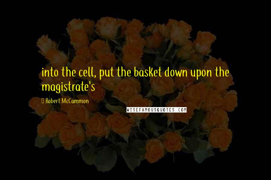 Robert McCammon quotes: into the cell, put the basket down upon the magistrate's