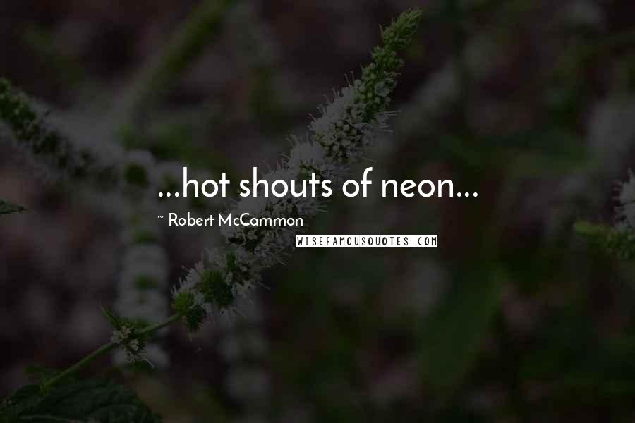 Robert McCammon quotes: ...hot shouts of neon...