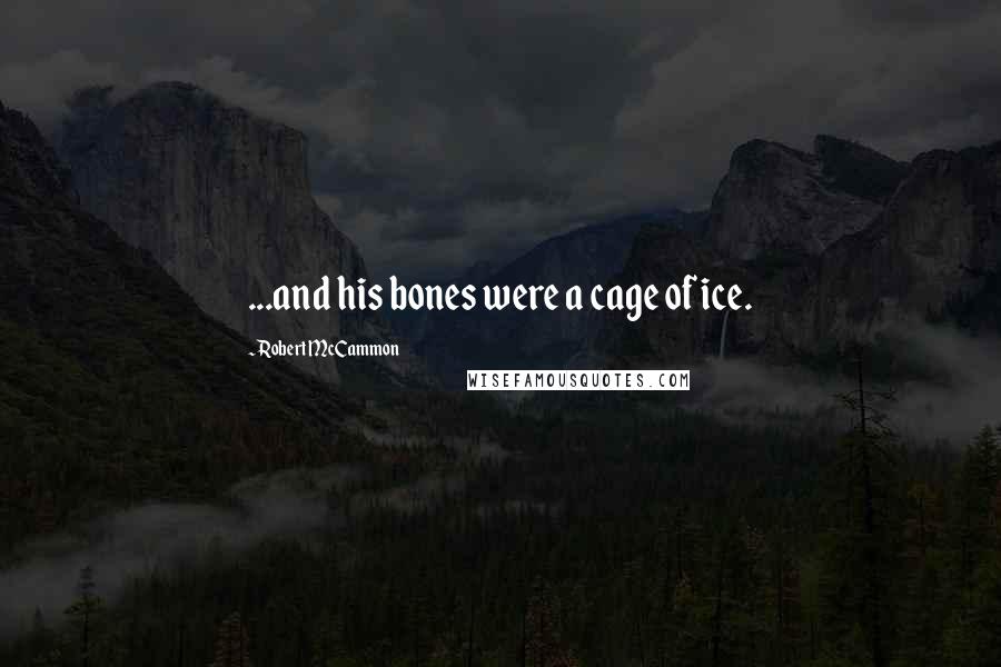 Robert McCammon quotes: ...and his bones were a cage of ice.