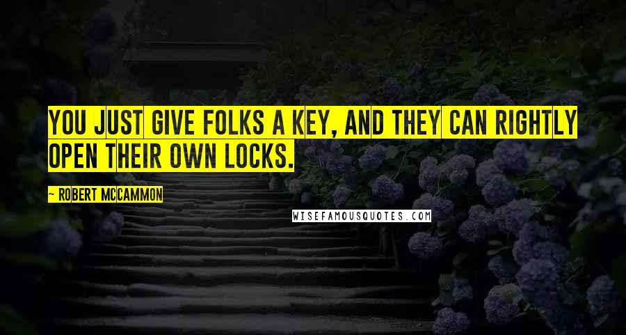 Robert McCammon quotes: You just give folks a key, and they can rightly open their own locks.