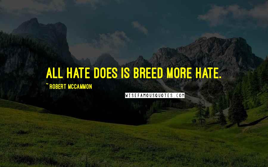 Robert McCammon quotes: All hate does is breed more hate.