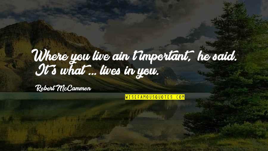 Robert Mccammon Quotes By Robert McCammon: Where you live ain't important," he said. "It's