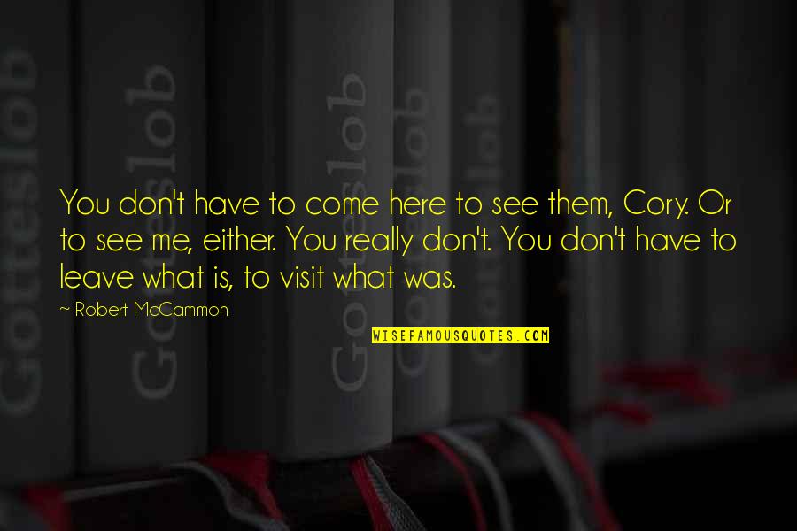 Robert Mccammon Quotes By Robert McCammon: You don't have to come here to see