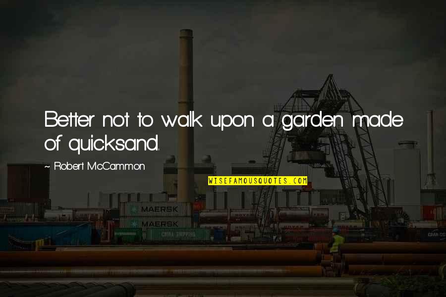 Robert Mccammon Quotes By Robert McCammon: Better not to walk upon a garden made