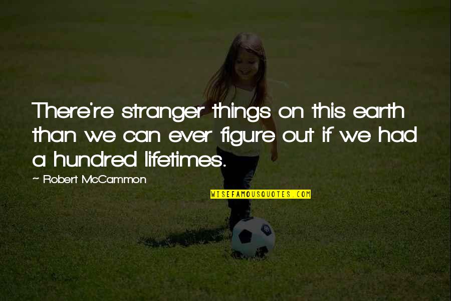 Robert Mccammon Quotes By Robert McCammon: There're stranger things on this earth than we