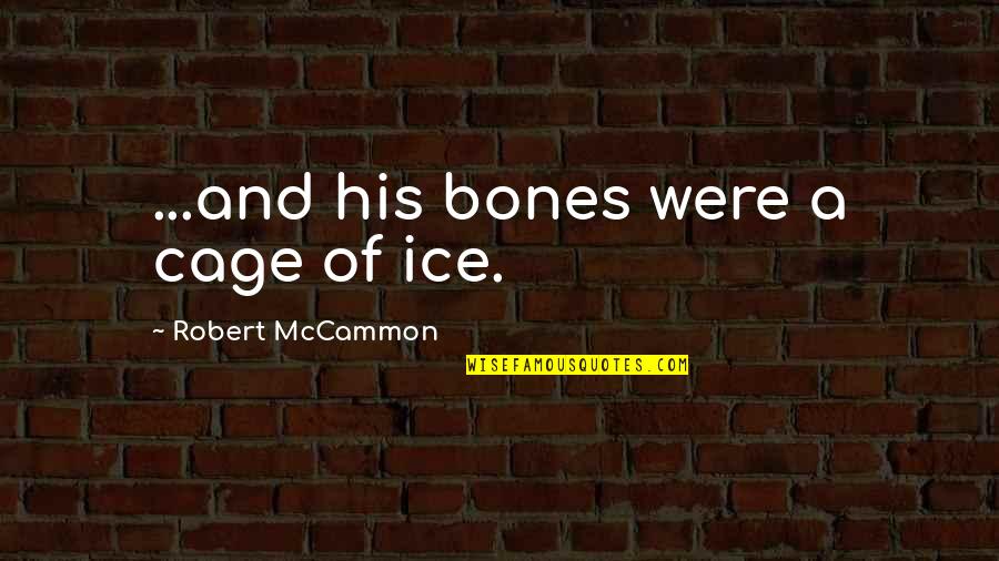 Robert Mccammon Quotes By Robert McCammon: ...and his bones were a cage of ice.