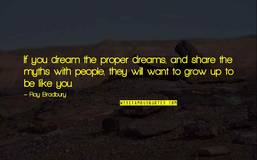 Robert Mcculloch Quotes By Ray Bradbury: If you dream the proper dreams, and share