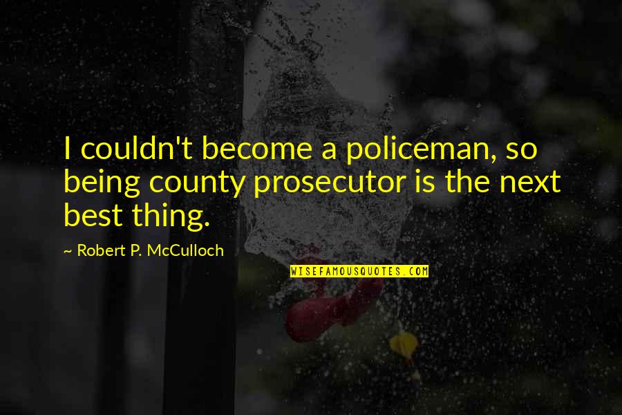 Robert Mcculloch Quotes By Robert P. McCulloch: I couldn't become a policeman, so being county
