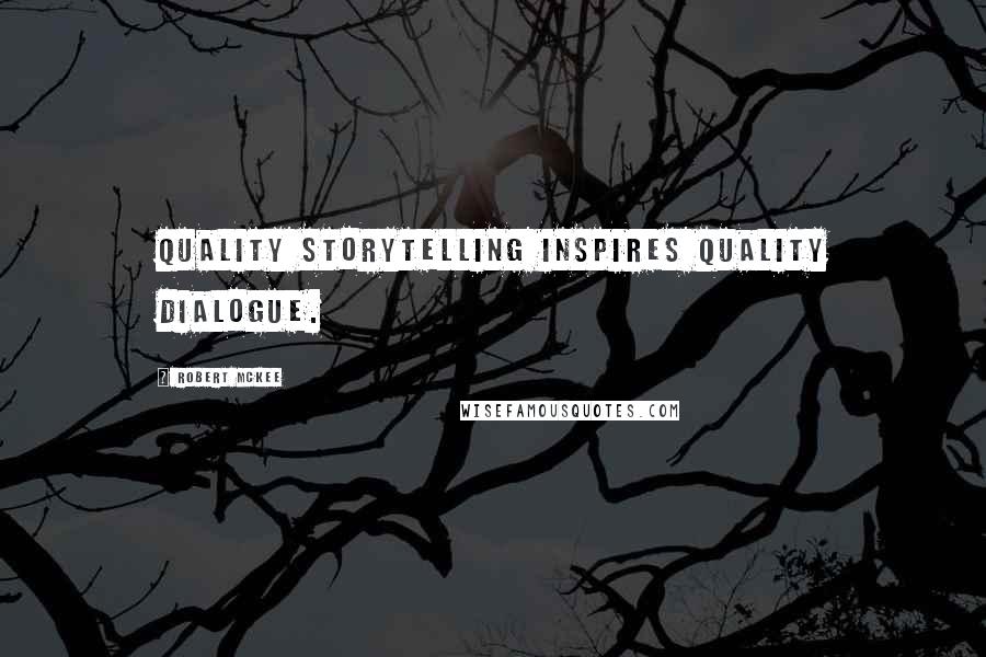 Robert McKee quotes: Quality storytelling inspires quality dialogue.